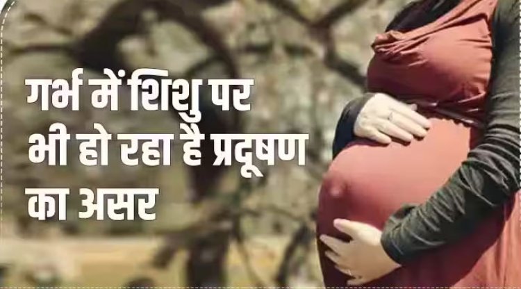 गर्भवती महिलाओं के लिए बहुत खतरनाक है प्रदूषण, अजन्मे बच्चे को पहुंचा रहा है नुकसान