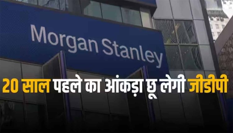 Morgan Stanley: भारत की तरक्की पर मॉर्गन स्टैनली को भरोसा, जीडीपी में आएगा और सुधार